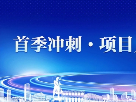 專題|首季沖刺·項(xiàng)目見(jiàn)效